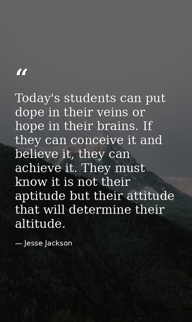 Today's students can put dope in their veins or hope in their brains. If they can conceive it and believe it, they can a — Jesse Jackson