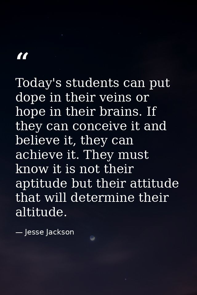 Today's students can put dope in their veins or hope in their brains. If they can conceive it and believe it, they can a — Jesse Jackson