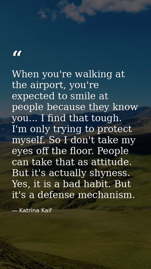 When you're walking at the airport, you're expected to smile at people because they know you... I find that tough. I'm o — Katrina Kaif