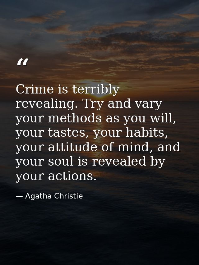 Crime is terribly revealing. Try and vary your methods as you will, your tastes, your habits, your attitude of mind, and — Agatha Christie