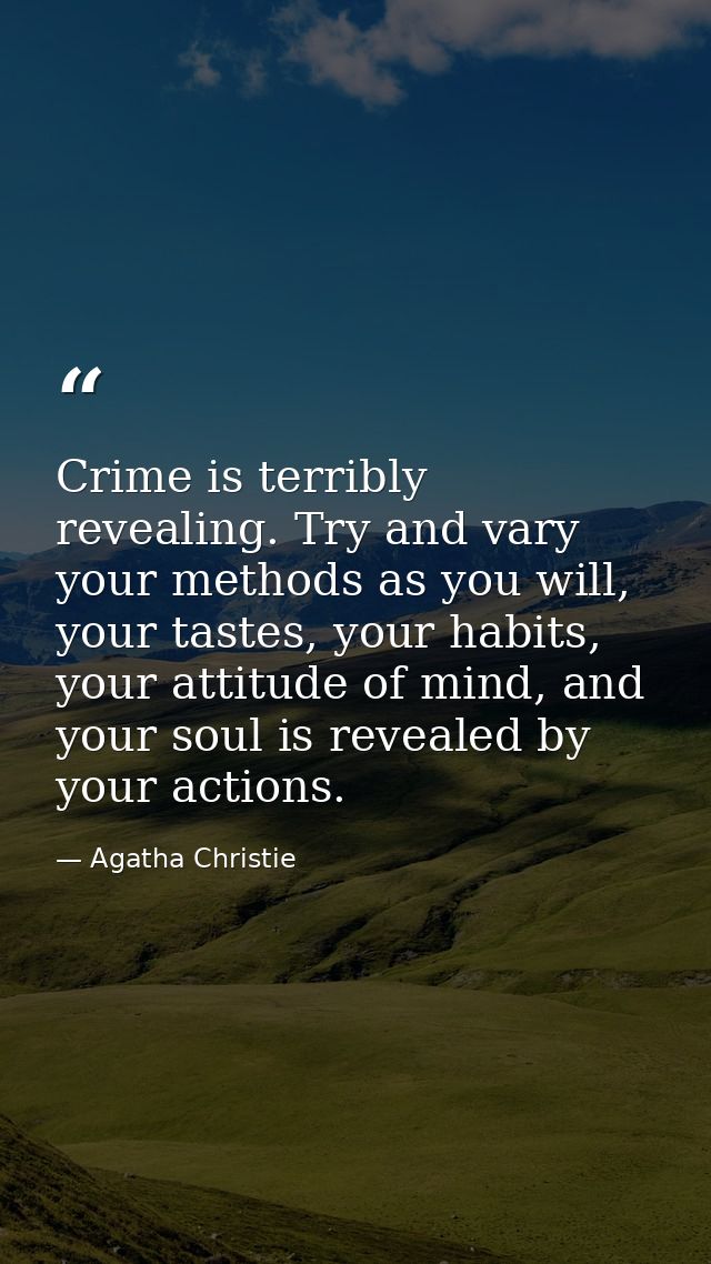 Crime is terribly revealing. Try and vary your methods as you will, your tastes, your habits, your attitude of mind, and — Agatha Christie