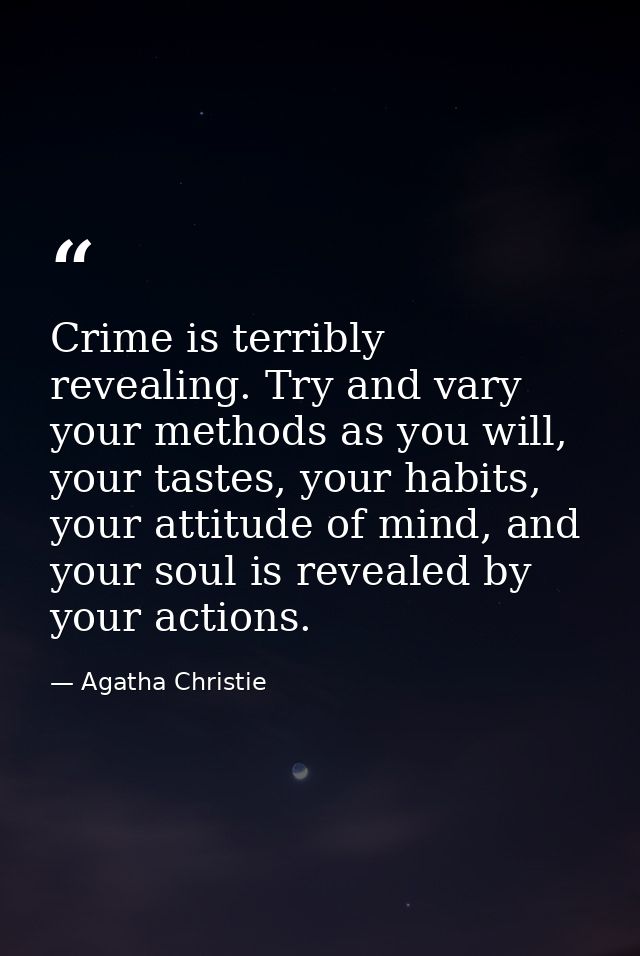 Crime is terribly revealing. Try and vary your methods as you will, your tastes, your habits, your attitude of mind, and — Agatha Christie
