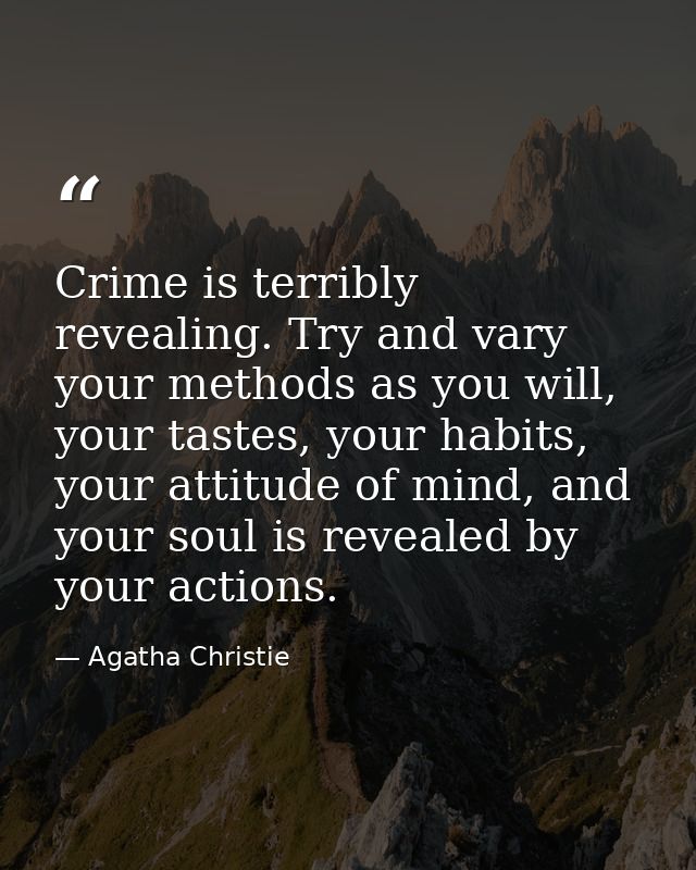 Crime is terribly revealing. Try and vary your methods as you will, your tastes, your habits, your attitude of mind, and — Agatha Christie