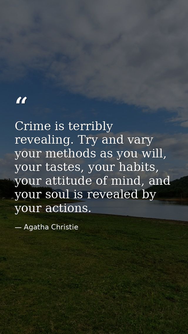 Crime is terribly revealing. Try and vary your methods as you will, your tastes, your habits, your attitude of mind, and — Agatha Christie