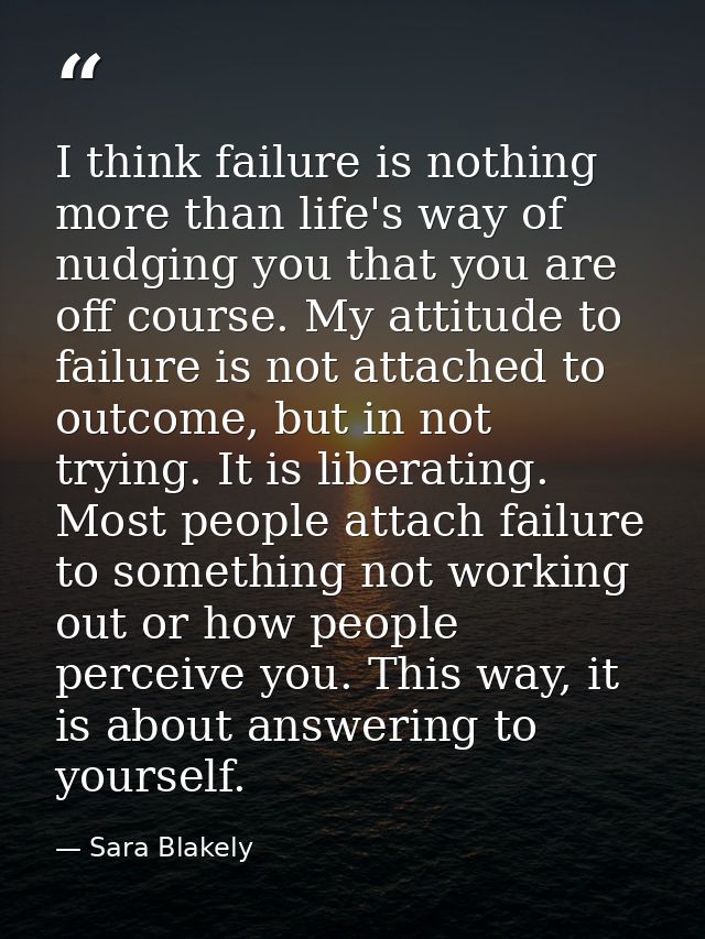 I think failure is nothing more than life's way of nudging you that you are off course. My attitude to failure is not at — Sara Blakely