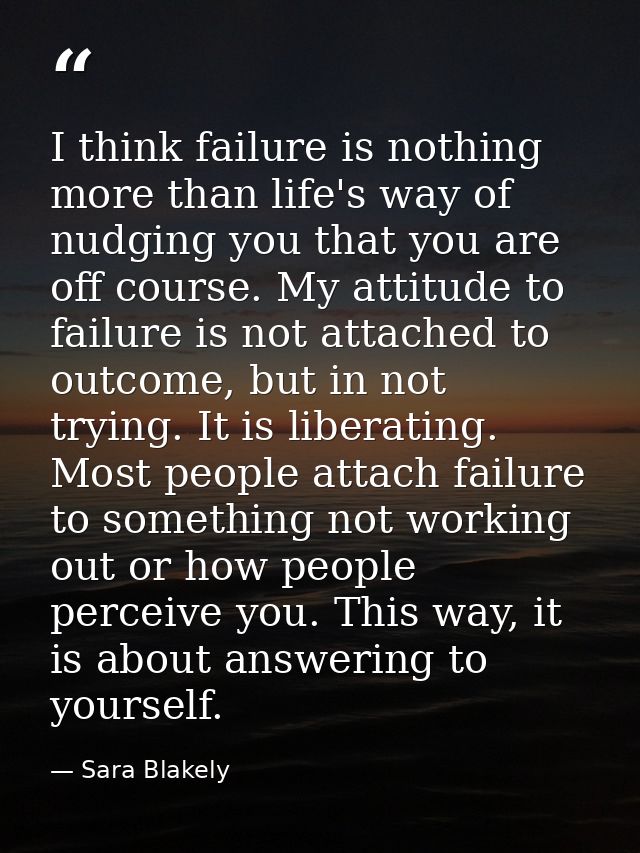 I think failure is nothing more than life's way of nudging you that you are off course. My attitude to failure is not at — Sara Blakely