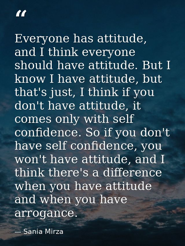 Everyone has attitude, and I think everyone should have attitude. But I know I have attitude, but that's just, I think i — Sania Mirza