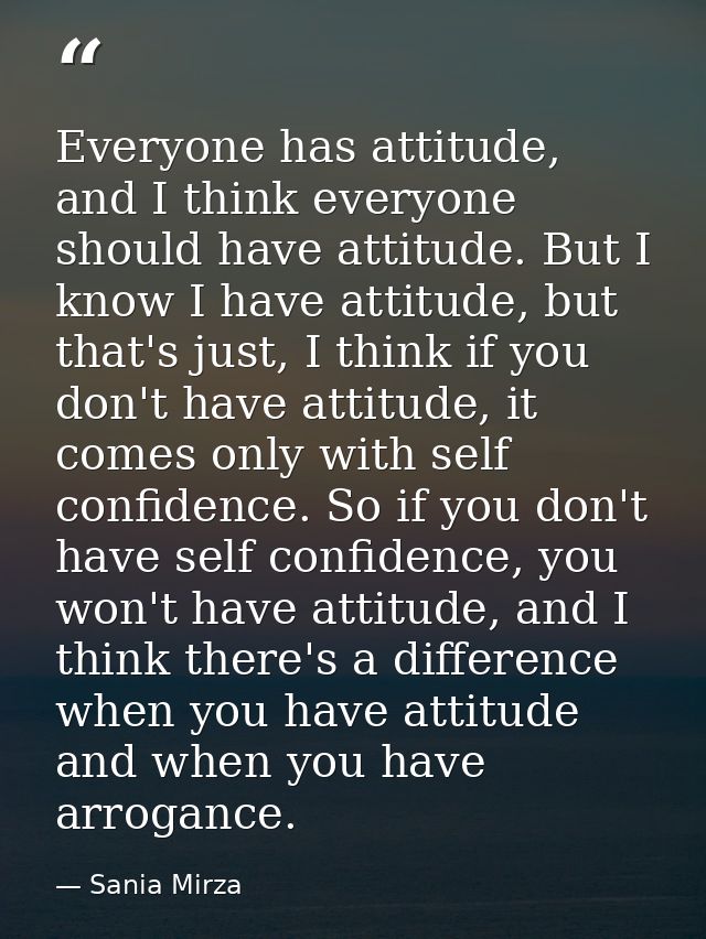 Everyone has attitude, and I think everyone should have attitude. But I know I have attitude, but that's just, I think i — Sania Mirza