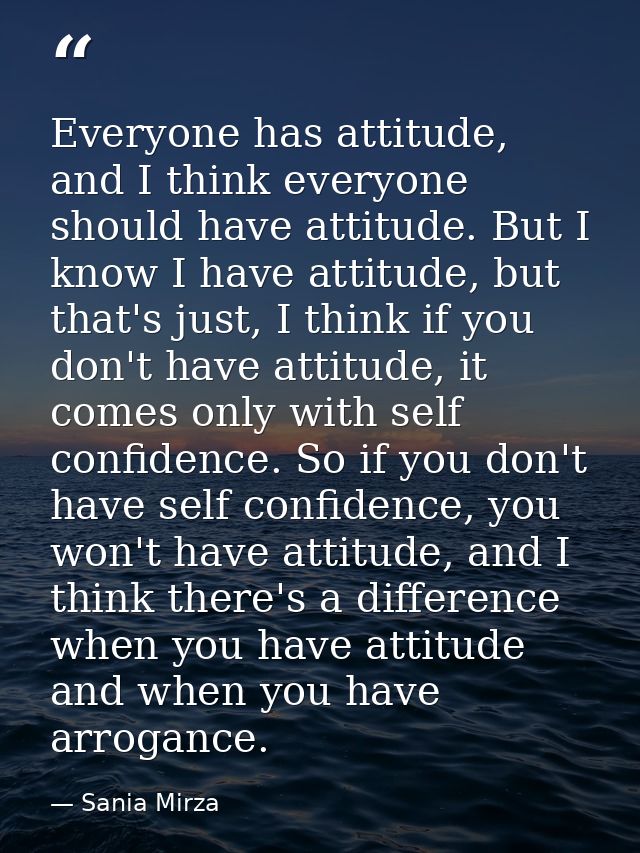Everyone has attitude, and I think everyone should have attitude. But I know I have attitude, but that's just, I think i — Sania Mirza