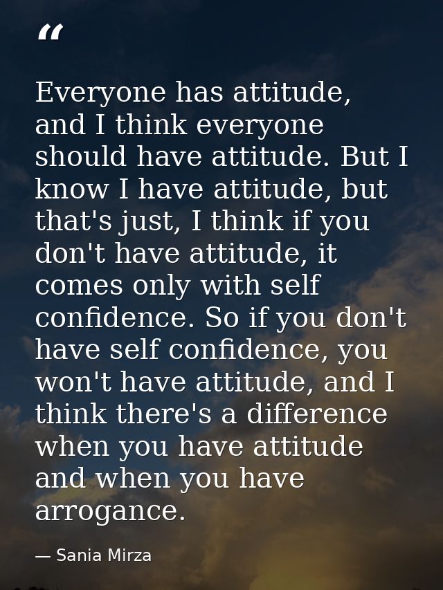 Everyone has attitude, and I think everyone should have attitude. But I know I have attitude, but that's just, I think i — Sania Mirza