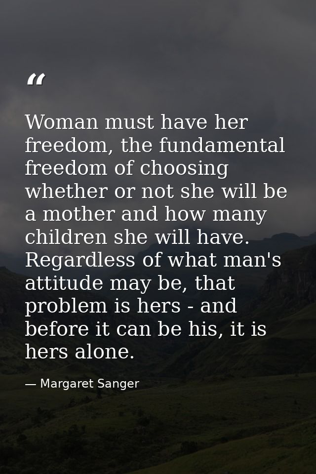 Woman must have her freedom, the fundamental freedom of choosing whether or not she will be a mother and how many childr — Margaret Sanger