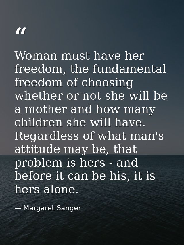 Woman must have her freedom, the fundamental freedom of choosing whether or not she will be a mother and how many childr — Margaret Sanger