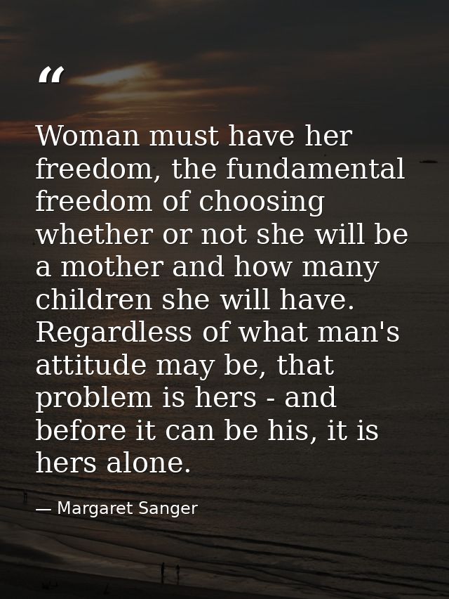Woman must have her freedom, the fundamental freedom of choosing whether or not she will be a mother and how many childr — Margaret Sanger
