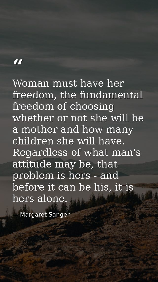 Woman must have her freedom, the fundamental freedom of choosing whether or not she will be a mother and how many childr — Margaret Sanger