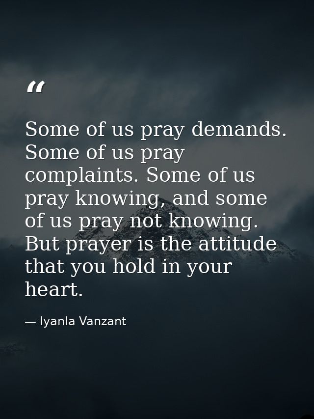 Some of us pray demands. Some of us pray complaints. Some of us pray knowing, and some of us pray not knowing. But praye — Iyanla Vanzant