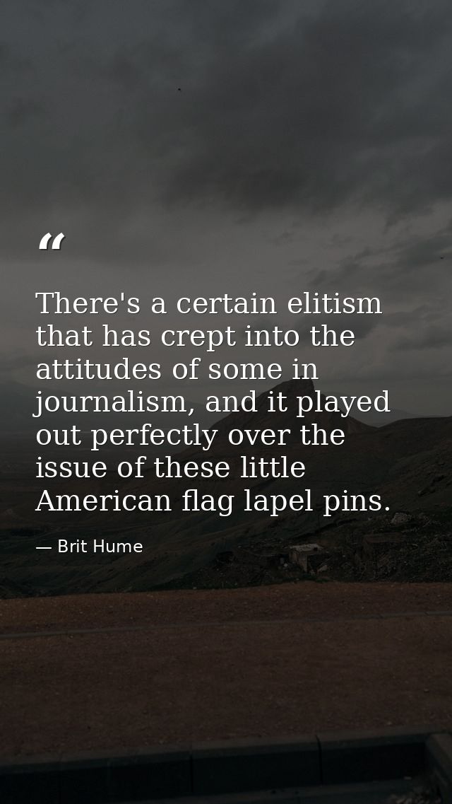 There's a certain elitism that has crept into the attitudes of some in journalism, and it played out perfectly over the  — Brit Hume