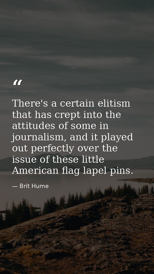 There's a certain elitism that has crept into the attitudes of some in journalism, and it played out perfectly over the  — Brit Hume