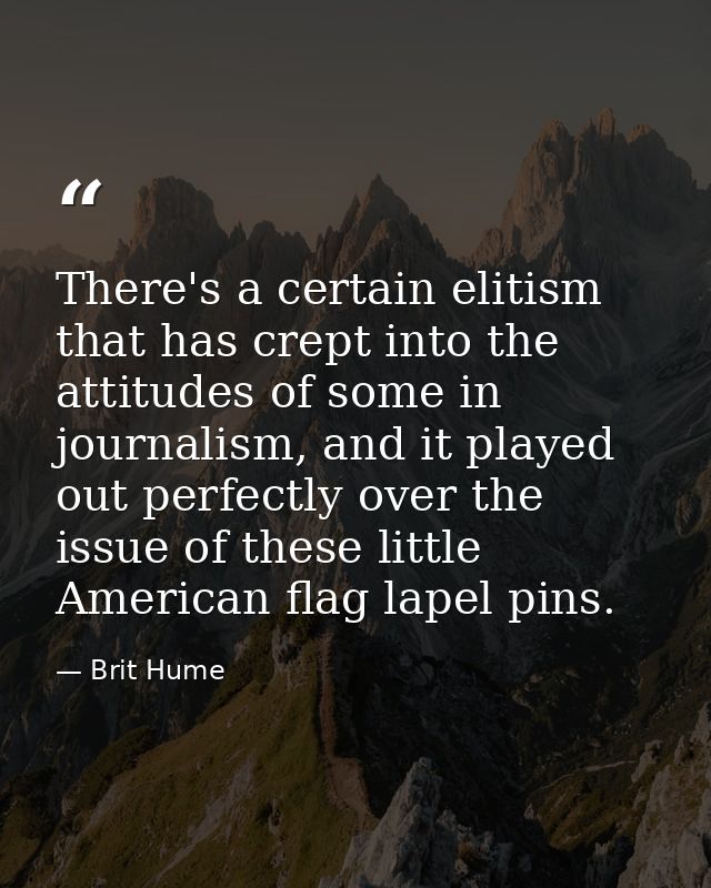 There's a certain elitism that has crept into the attitudes of some in journalism, and it played out perfectly over the  — Brit Hume