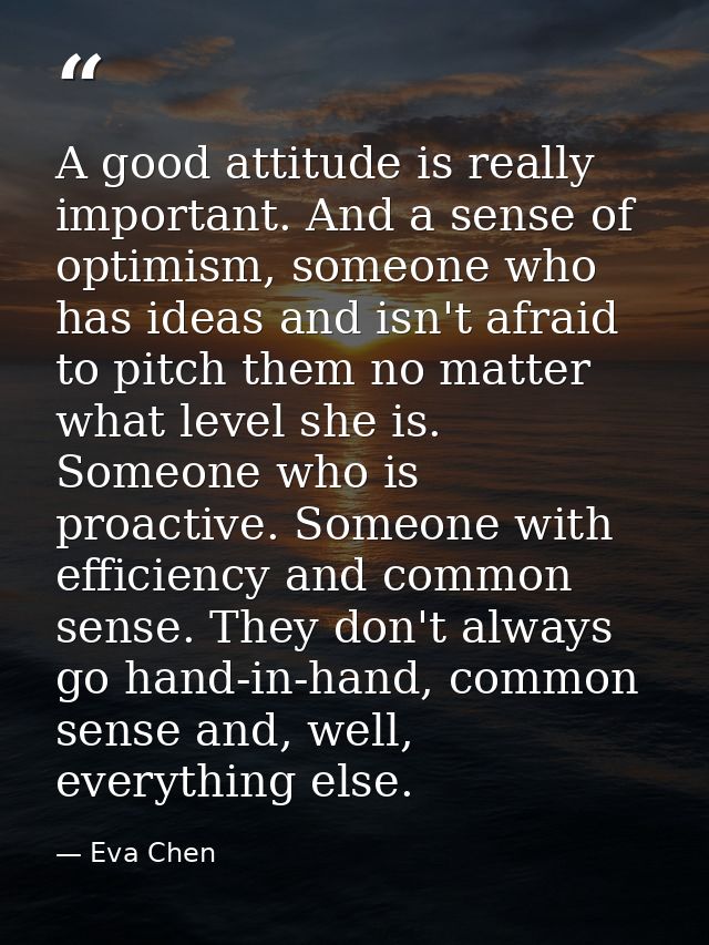 A good attitude is really important. And a sense of optimism, someone who has ideas and isn't afraid to pitch them no ma — Eva Chen