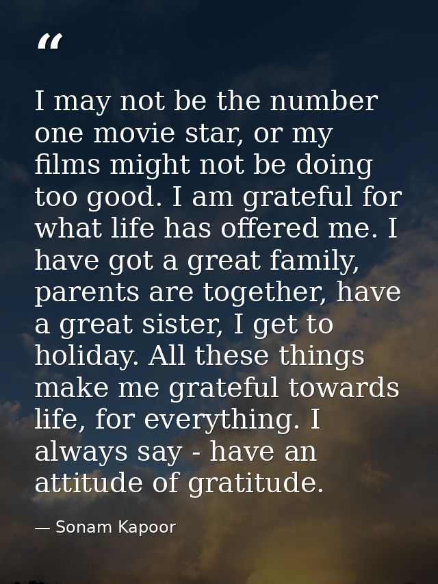 I may not be the number one movie star, or my films might not be doing too good. I am grateful for what life has offered — Sonam Kapoor
