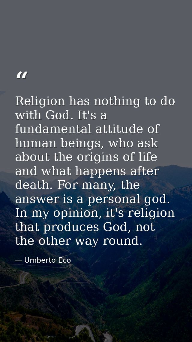 Religion has nothing to do with God. It's a fundamental attitude of human beings, who ask about the origins of life and  — Umberto Eco
