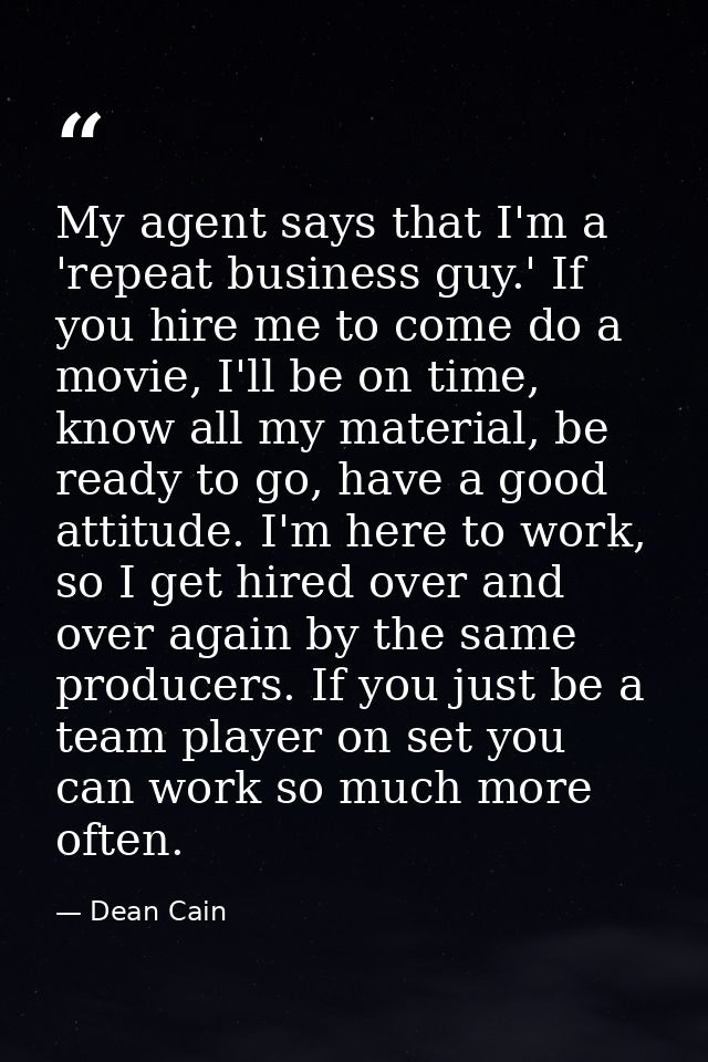 My agent says that I'm a 'repeat business guy.' If you hire me to come do a movie, I'll be on time, know all my material — Dean Cain