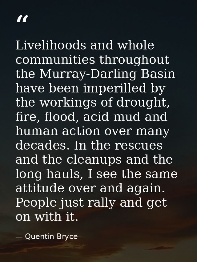 Livelihoods and whole communities throughout the Murray-Darling Basin have been imperilled by the workings of drought, f — Quentin Bryce