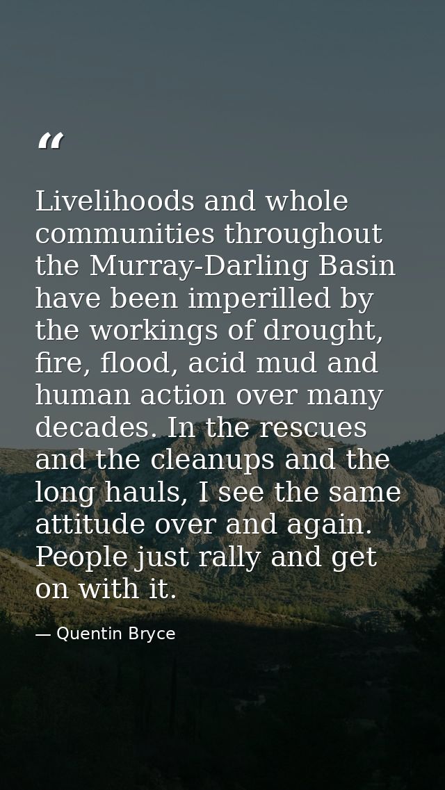 Livelihoods and whole communities throughout the Murray-Darling Basin have been imperilled by the workings of drought, f — Quentin Bryce