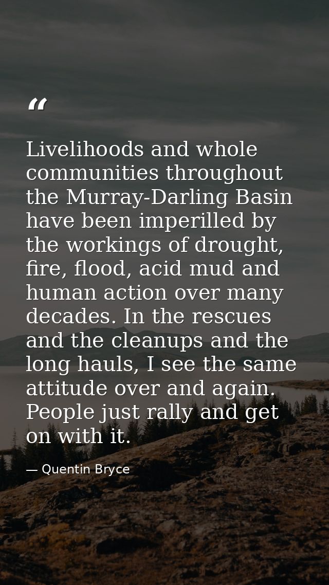Livelihoods and whole communities throughout the Murray-Darling Basin have been imperilled by the workings of drought, f — Quentin Bryce