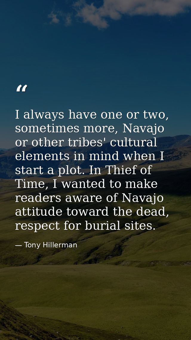 I always have one or two, sometimes more, Navajo or other tribes' cultural elements in mind when I start a plot. In Thie — Tony Hillerman