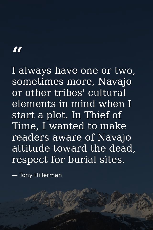 I always have one or two, sometimes more, Navajo or other tribes' cultural elements in mind when I start a plot. In Thie — Tony Hillerman