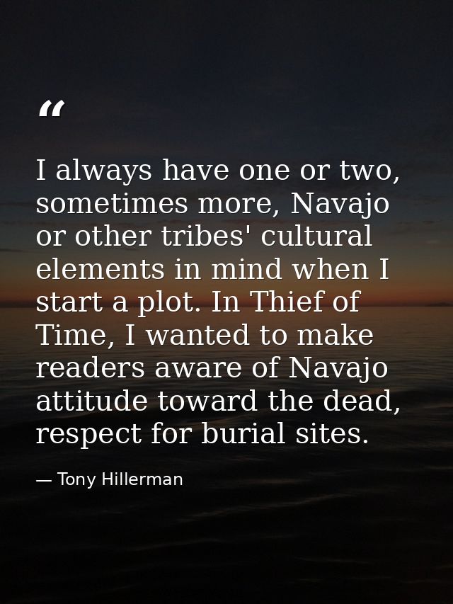 I always have one or two, sometimes more, Navajo or other tribes' cultural elements in mind when I start a plot. In Thie — Tony Hillerman