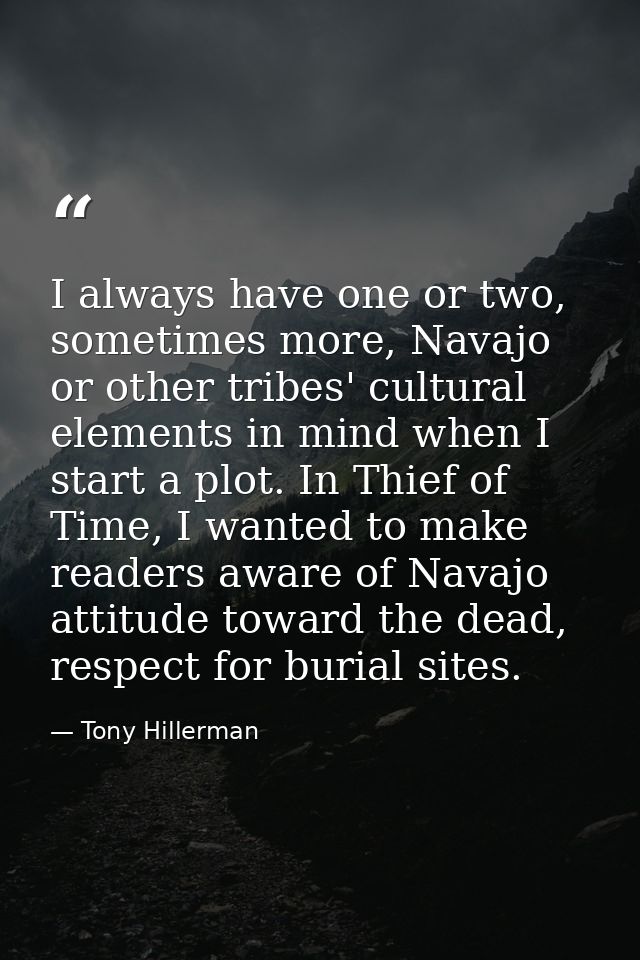 I always have one or two, sometimes more, Navajo or other tribes' cultural elements in mind when I start a plot. In Thie — Tony Hillerman