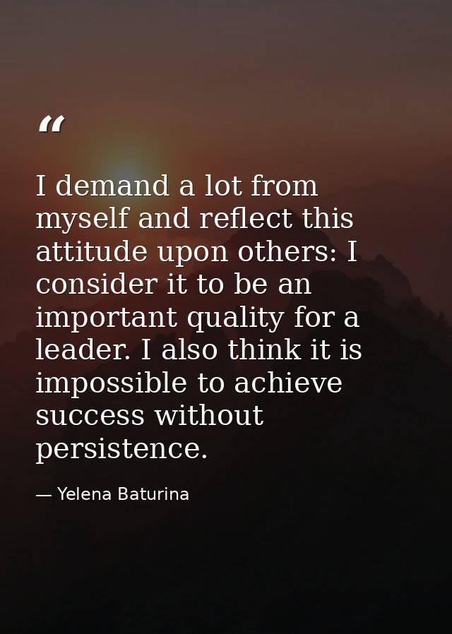 I demand a lot from myself and reflect this attitude upon others: I consider it to be an important quality for a leader. — Yelena Baturina