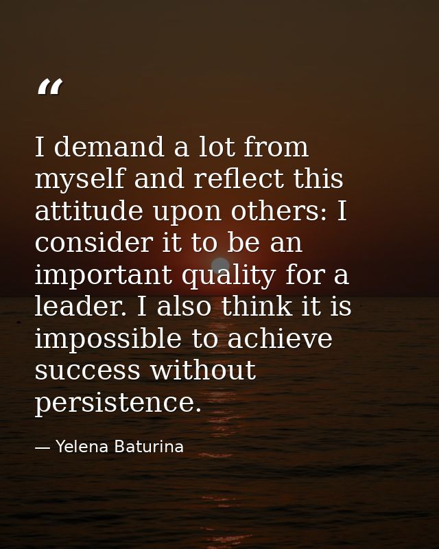 I demand a lot from myself and reflect this attitude upon others: I consider it to be an important quality for a leader. — Yelena Baturina