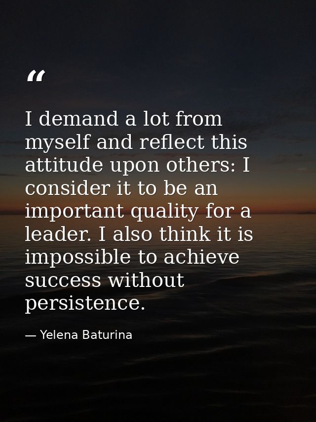 I demand a lot from myself and reflect this attitude upon others: I consider it to be an important quality for a leader. — Yelena Baturina
