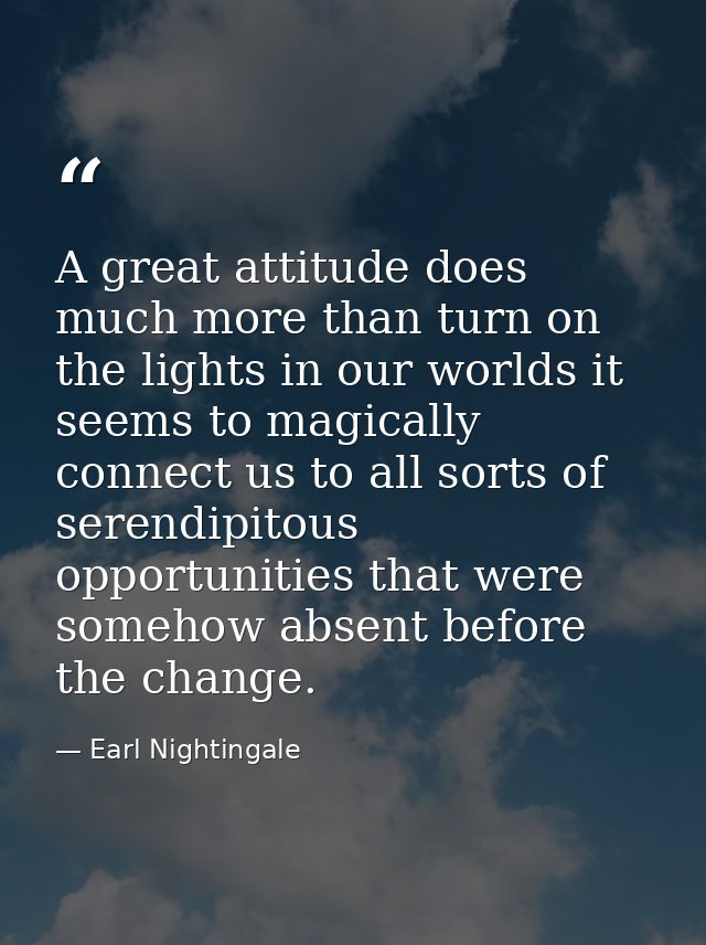 A great attitude does much more than turn on the lights in our worlds it seems to magically connect us to all sorts of s — Earl Nightingale