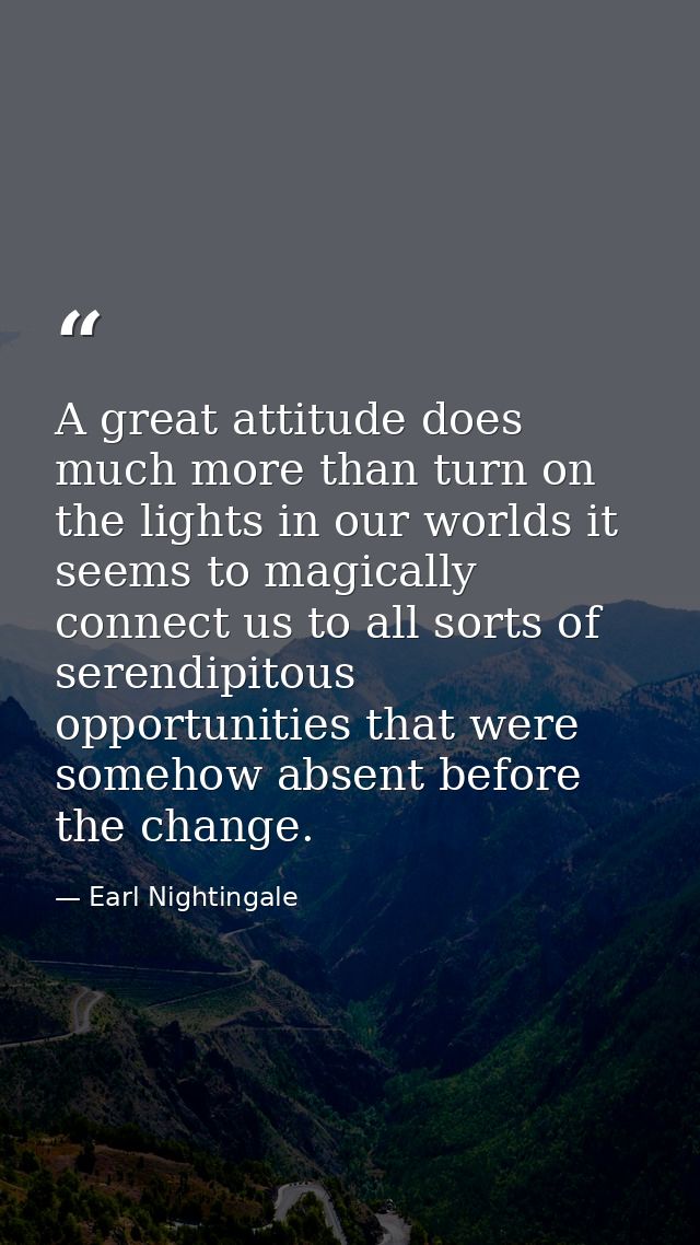 A great attitude does much more than turn on the lights in our worlds it seems to magically connect us to all sorts of s — Earl Nightingale