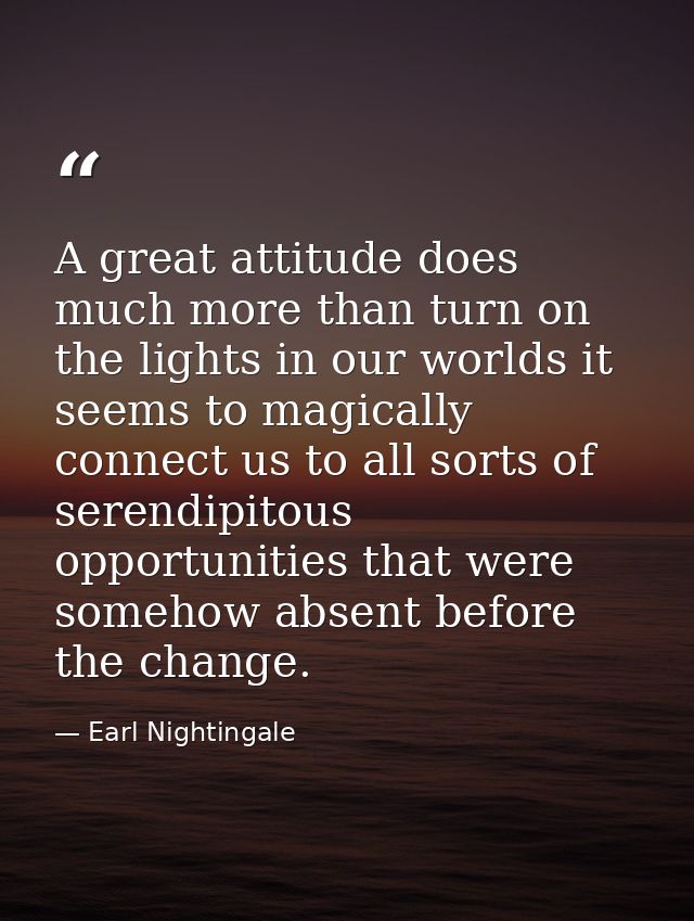 A great attitude does much more than turn on the lights in our worlds it seems to magically connect us to all sorts of s — Earl Nightingale