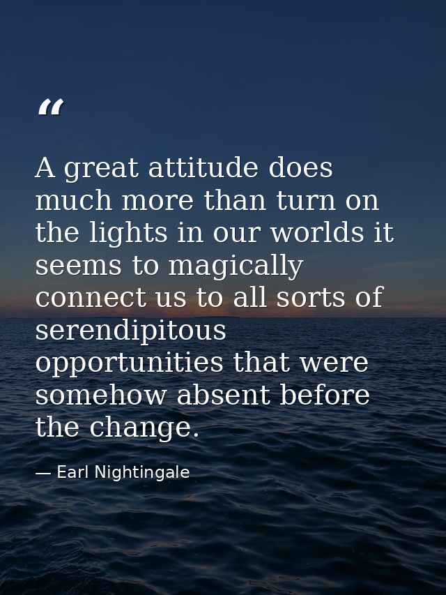 A great attitude does much more than turn on the lights in our worlds it seems to magically connect us to all sorts of s — Earl Nightingale