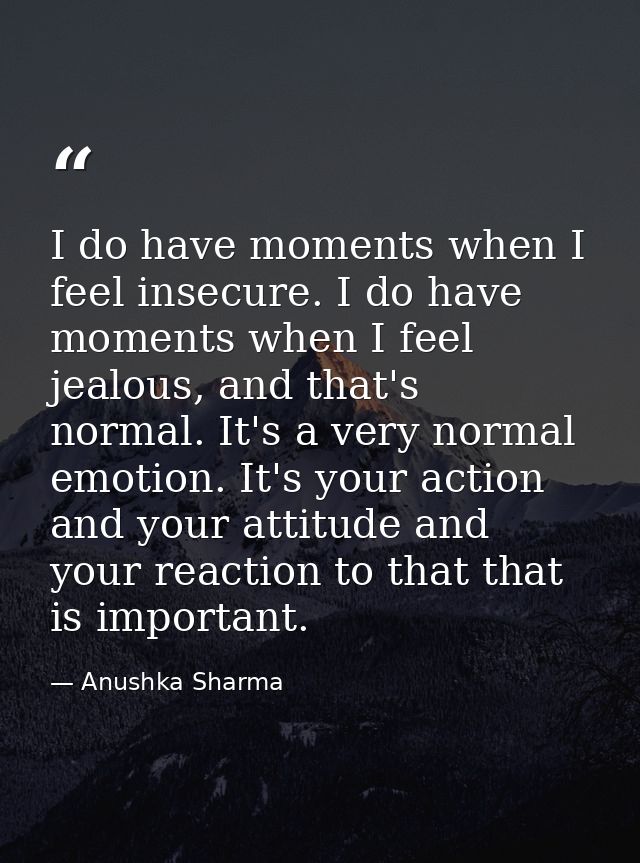 I do have moments when I feel insecure. I do have moments when I feel jealous, and that's normal. It's a very normal emo — Anushka Sharma
