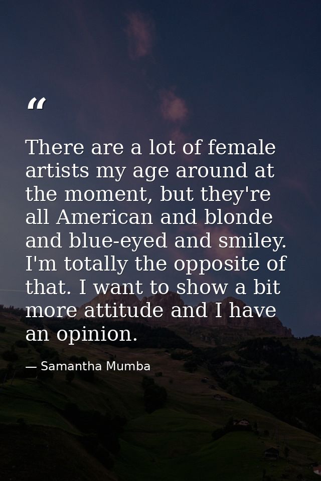 There are a lot of female artists my age around at the moment, but they're all American and blonde and blue-eyed and smi — Samantha Mumba