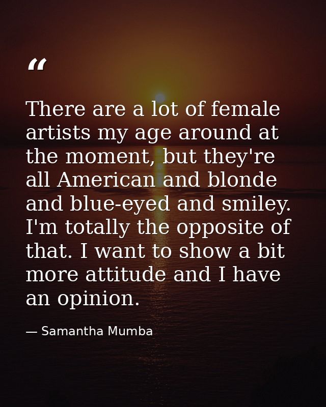 There are a lot of female artists my age around at the moment, but they're all American and blonde and blue-eyed and smi — Samantha Mumba