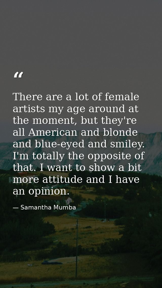 There are a lot of female artists my age around at the moment, but they're all American and blonde and blue-eyed and smi — Samantha Mumba