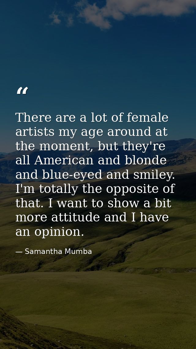 There are a lot of female artists my age around at the moment, but they're all American and blonde and blue-eyed and smi — Samantha Mumba