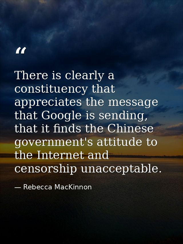 There is clearly a constituency that appreciates the message that Google is sending, that it finds the Chinese governmen — Rebecca MacKinnon