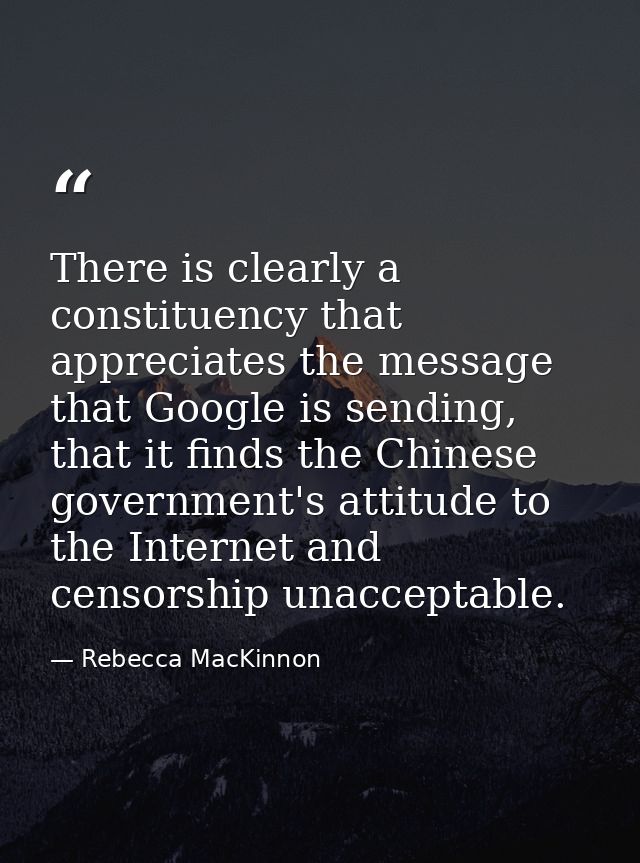 There is clearly a constituency that appreciates the message that Google is sending, that it finds the Chinese governmen — Rebecca MacKinnon