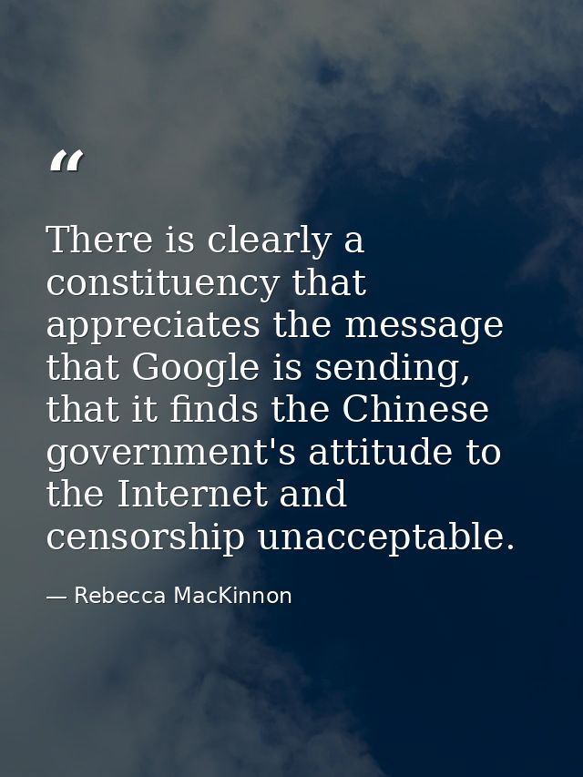 There is clearly a constituency that appreciates the message that Google is sending, that it finds the Chinese governmen — Rebecca MacKinnon