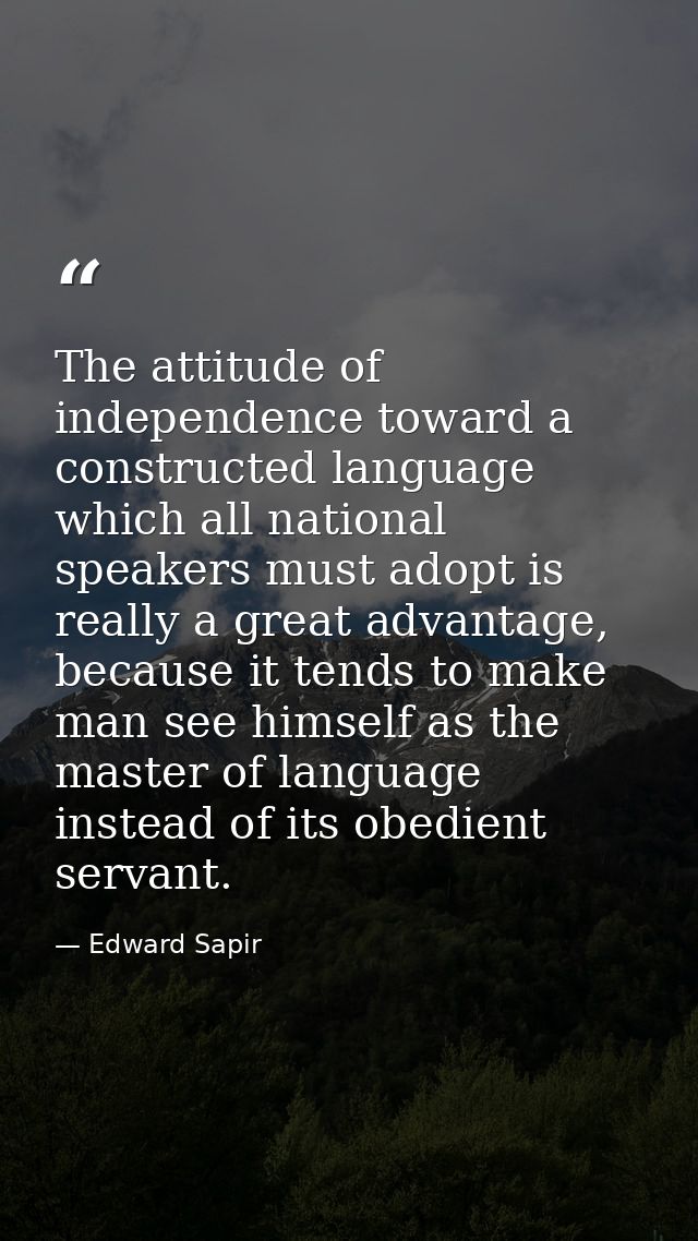 The attitude of independence toward a constructed language which all national speakers must adopt is really a great adva — Edward Sapir
