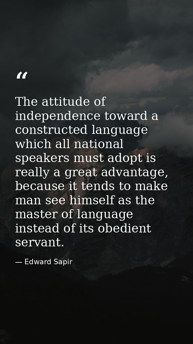 The attitude of independence toward a constructed language which all national speakers must adopt is really a great adva — Edward Sapir